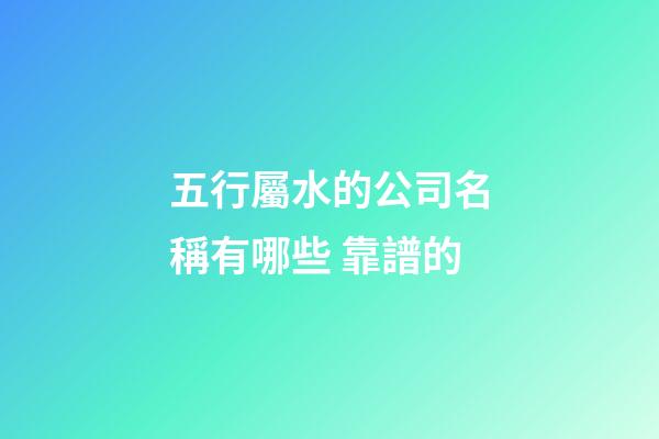 五行屬水的公司名稱有哪些 靠譜的-第1張-公司起名-玄機派
